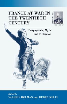 France at War in the Twentieth Century: Propaganda, Myth, and Metaphor - Holman, Valerie (Editor), and Kelly, Debra (Editor)