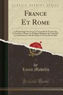 France Et Rome: La Pragmatique Sanction; Le Concordat de Franois Ier; Un Franais A Rome; La Politique Religieuse de Louis XIV; La Constitution Civile du Clerg; Le Concordat de 1801 (Classic Reprint)