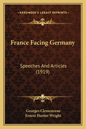 France Facing Germany: Speeches And Articles (1919)
