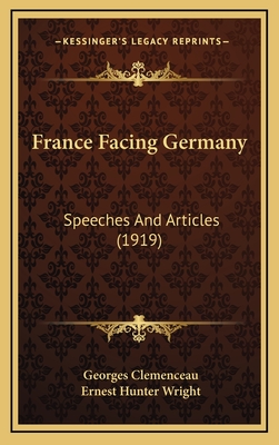 France Facing Germany: Speeches and Articles (1919) - Clemenceau, Georges, and Wright, Ernest Hunter (Translated by)