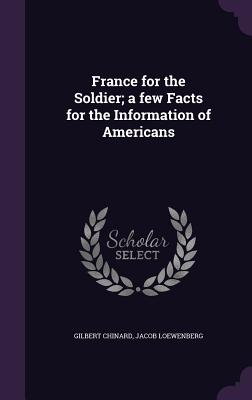 France for the Soldier; a few Facts for the Information of Americans - Chinard, Gilbert, and Loewenberg, Jacob