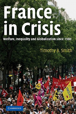 France in Crisis: Welfare, Inequality, and Globalization Since 1980 - Smith, Timothy B
