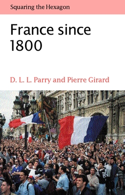 France Since 1800: Squaring the Hexagon - Parry, D L L, and Girard, Pierre