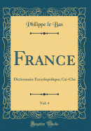 France, Vol. 4: Dictionnaire Encyclopedique; Cai-Cha (Classic Reprint)