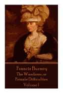 Frances Burney - The Wanderer, or Female Difficulties: Volume I