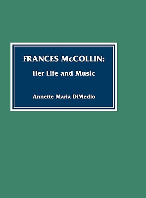 Frances McCollin: Her Life and Music - DiMedio, Annette Maria