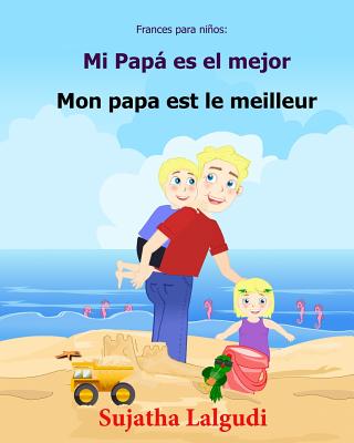 Frances para ninos: Mi Papa es el mejor: Libro infantil ilustrado espanol-frances (Edicion bilingue), bilingue para ninos, Frances ninos, Cuentos Bilingues - Lalgudi, Sujatha