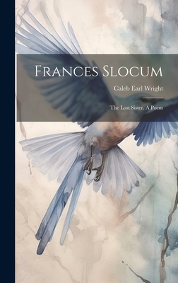 Frances Slocum: The Lost Sister. A Poem - Wright, Caleb Earl