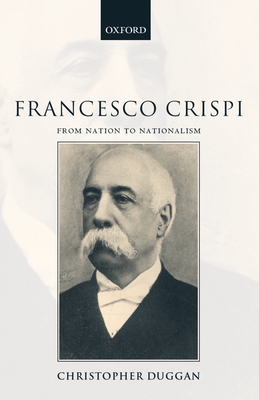 Francesco Crispi, 1818-1901: From Nation to Nationalism - Duggan, Christopher, MD