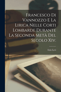 Francesco Di Vannozzo E La Lirica Nelle Corti Lombarde Durante La Seconda Met? Del Secolo Xiv.