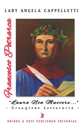 Francesco Petrarca "Laura non muovere...": Creazione Letteraria - Publisher Editorial, Brique & Bois (Editor), and Cappelletti, Lady Angela