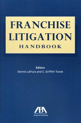 Franchise Litigation Handbook - Lafiura, Dennis (Editor), and Towle, C (Editor)