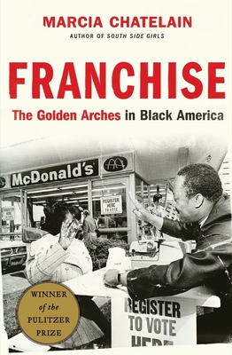 Franchise: The Golden Arches in Black America - Chatelain, Marcia