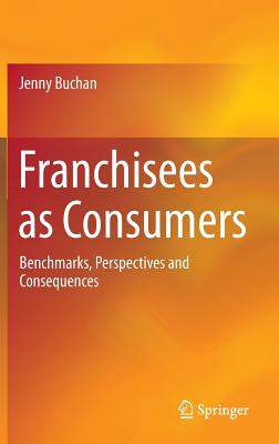 Franchisees as Consumers: Benchmarks, Perspectives and Consequences - Buchan, Jenny