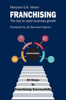 Franchising: The key to rapid business growth - Ishani, Manzoor G K, and Ingham, Bernard, Sir (Foreword by)