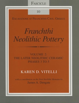 Franchthi Neolithic Pottery, Volume 2: The Later Neolithic Ceramic Phases 3 to 5 - Vitelli, Karen D