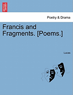 Francis and Fragments. [Poems.]