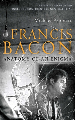 Francis Bacon: Anatomy of an Enigma - Peppiatt, Michael