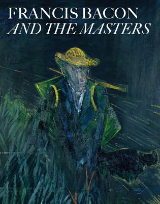 Francis Bacon and the Masters - Morel, Thierry, and Geitner, Amanda