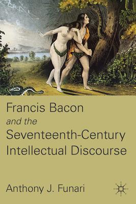 Francis Bacon and the Seventeenth-Century Intellectual Discourse - Funari, A