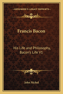 Francis Bacon: His Life and Philosophy, Bacon's Life V1