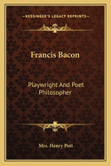 Francis Bacon: Playwright And Poet Philosopher