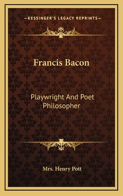 Francis Bacon: Playwright And Poet Philosopher - Pott, Henry, Mrs.