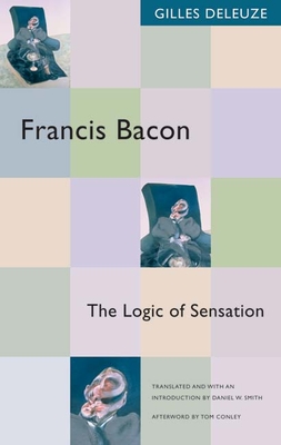 Francis Bacon: The Logic of Sensation - Deleuze, Gilles, Professor