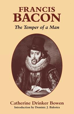 Francis Bacon: The Temper of a Man - Bowen, Catherine Drinker, and Balestra, Dominic (Introduction by)