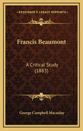 Francis Beaumont: A Critical Study (1883)