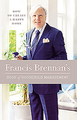 Francis Brennan's Book of Household Management: How to Create a Happy Home - Brennan, Francis