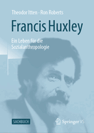 Francis Huxley: Ein Leben Fr Die Sozialanthropologie