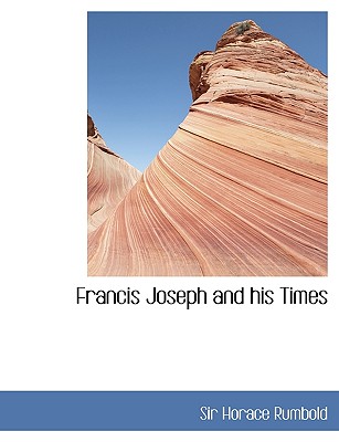 Francis Joseph and His Times - Rumbold, Horace, Sir