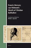 Francis Mercury Van Helmont's Sketch of Christian Kabbalism: Translated and Edited by Sheila A. Spector