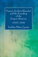 Francis Norbert Blanchet and the Founding of the Oregon Missions