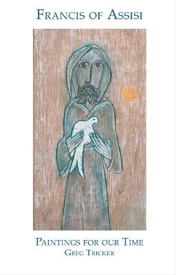 Francis of Assisi: Paintings for Our Time - Tricker, Greg, and Steuck, Johannes, and Naydler, Jeremy