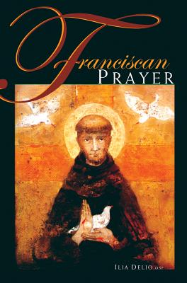 Franciscan Prayer - Delio, Ilia, O.S.F.