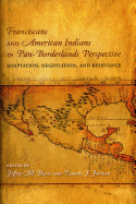 Franciscans and American Indians in Pan- Borderlands Perspective: Adaptation, Negotiation, and Resistance