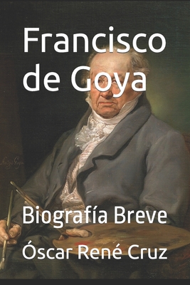 Francisco de Goya: Biograf?a Breve - LLC, Idbcom (Editor), and Cruz, ?scar Ren?