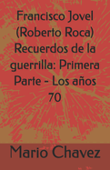 Francisco Jovel (Roberto Roca) Recuerdos de la guerrilla: Primera Parte - Los aos 70