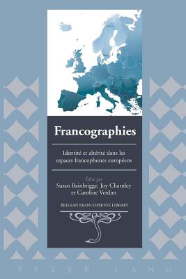 Francographies: Identit Et Altrit Dans Les Espaces Francophones Europens - Flanell Friedman, Donald (Editor), and Bainbrigge, Susan (Editor), and Charnley, Joy (Editor)