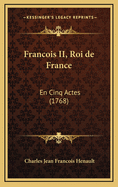 Francois II, Roi de France: En Cinq Actes (1768)