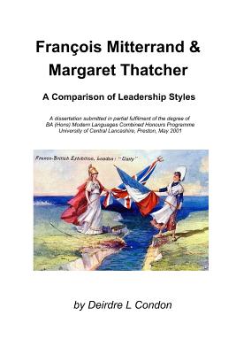 Francois Mitterrand & Margaret Thatcher: A Comparison Of Leadership Styles - Breeze, Paul (Editor), and Condon, Deirdre L