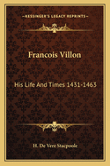 Francois Villon: His Life And Times 1431-1463