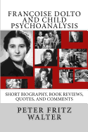 Francoise Dolto and Child Psychoanalysis: Short Biography, Book Reviews, Quotes, and Comments