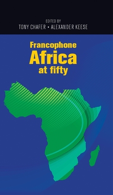 Francophone Africa at Fifty - Chafer, Tony (Editor), and Keese, Alexander (Editor)