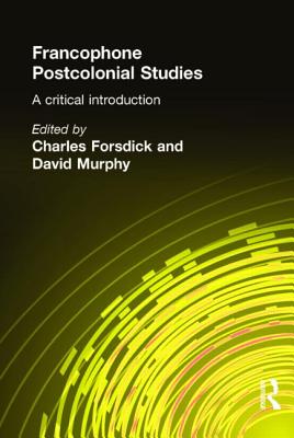 Francophone Postcolonial Studies: A critical introduction - Forsdick, Charles, and Murphy, David