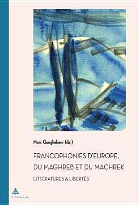 Francophonies D'Europe, Du Maghreb Et Du Machrek: Litteratures & Libertes - Quaghebeur, Marc (Editor)