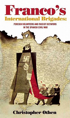 Franco's International Brigades: Foreign Volunteers and Fascist Dictators in the Spanish Civil War - Othen, Christopher