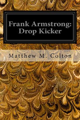 Frank Armstrong: Drop Kicker - Colton, Matthew M